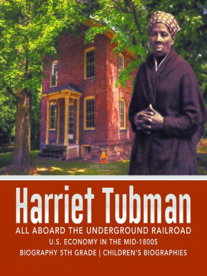cover image of Harriet Tubman--All Aboard the Underground Railroad--U.S. Economy in the mid-1800s--Biography 5th Grade--Children's Biographies
